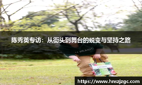 陈秀英专访：从街头到舞台的蜕变与坚持之路